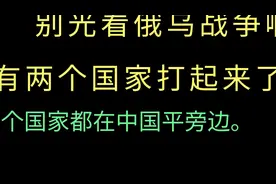 别光看俄乌战争。又有两个国家打起来了。他们都在中国旁视频封面