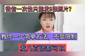 微信如何一次性发送超过9张照片？教你一招，不受限制，随便发视频封面