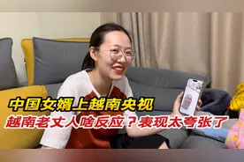 中国女婿上越南央视，越南老丈人是啥反应，表现的也太夸张了视频封面