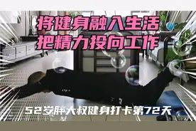 52岁胖大叔健身打卡第72天：将健身融入生活，把精力投向工作视频封面