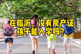 新生入学报名开始，在临沂没有房产证，孩子能入学吗？