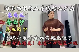 逛1000平米北京羊绒工厂店，99元真丝围巾，599元桑蚕丝，挑花眼视频封面