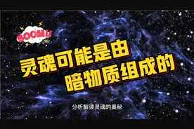 灵魂可能是由暗物质构成的，人死后升天的说法有可能真实存在视频封面