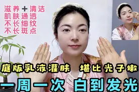 家庭版乳液灌肤效果堪比光子嫩肤 一周一次肌肤通透白皙有光泽！