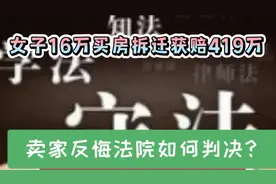 女子16万买房拆迁获赔419万，卖家反悔称合同无效，法院如何判？视频封面