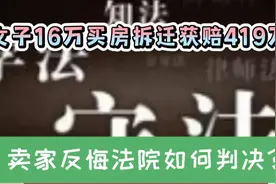 女子16万买房拆迁获赔419万，卖家反悔称合同无效，法院如何判？视频封面