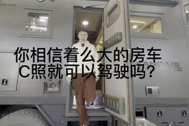 这么大的重卡房车你确定蓝牌C照就可以开吗？一探究竟吧？