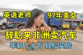 97年美女老师辞职来非洲卖汽车，年薪几十万，国产车在非洲太好卖视频封面