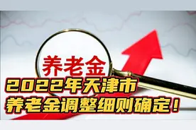 天津市2022年养老金调整细则确定，养老金2900元能涨多少，视频封面