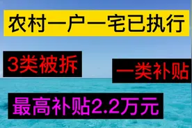 2022年农村一户一宅将执行，3类被拆1类补贴最高补贴金2.2万元。视频封面