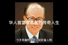 华人首富李嘉诚的传奇人生（奇趣热搜财富人物系列）视频封面