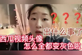 17000过后西瓜视频这个头像怎么突然变灰色啦！谁知道出啥事了？视频封面