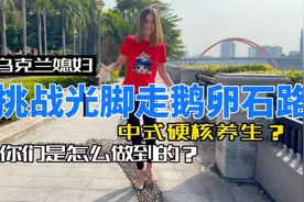 乌克兰媳妇挑战光脚走鹅卵石路，惊呼，你们的养生那么硬核的吗？视频封面