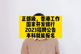 正部级，香港工作，国家开发银行2023招聘公告，本科就能报名视频封面