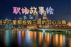 电子厂里那些毁三观的事，除了勾心斗角，还有权色交易视频封面
