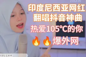 印度尼西亚网红翻唱抖音神曲，《热爱105℃的你》，在外网火爆了