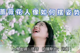 蔷薇花人像拍摄，姿势如何自然摆设？教你几招，美片欣赏，@塔塔视频封面