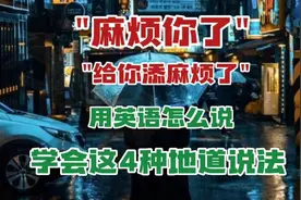 每日英语 "麻烦你了""给你添麻烦了"用英语怎么说 4种地道说法