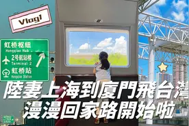上海直飞台湾真的太难了！只能选择上海到厦门再飞台湾！回婆家啦视频封面