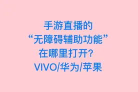 手游直播的“无障碍辅助功能”在哪打开？VIVO、华为、苹果手机视频封面