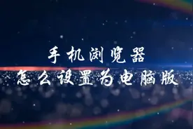 手机浏览器怎么设置为电脑版视频封面