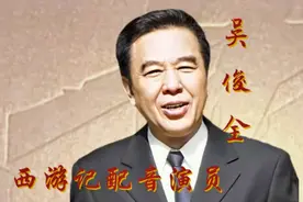 【西游记配音演员】著名影视剧旁白吴俊全配音的那些角色