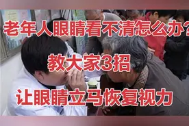 老年人眼睛看不清怎么办？教大家3招，让眼睛立马恢复视力。视频封面