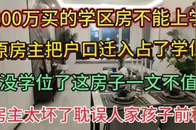 花200万买的二手学区房不能上学，原房主趁机把户口迁入霸占学位视频封面