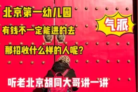北京市第一幼儿园，有钱不一定能进去，听北京胡同大哥说为什么视频封面