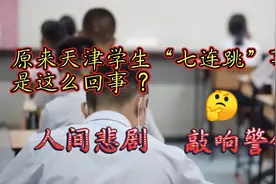原来天津学生“七连跳”是这么回事?人间悲愤，敲响警钟🤔♥视频封面