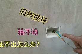 旧楼插座线损坏，换电线时抽不动，老电工教你一招，轻松抽出电线视频封面
