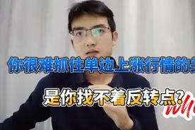你很难抓住单边上涨行情的，关键是你找不着反转点！视频封面