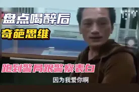 盘点喝醉后奇葩思维，大哥喝多了，深夜到警局跟警察深情表白。视频封面