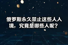 俄罗斯永久禁止这些人入境，究竟是哪些人呢？视频封面