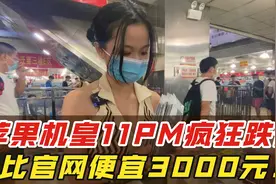 苹果机皇11PM有多便宜？比官网便宜3000多！小姐姐疯狂拿货，厉害视频封面
