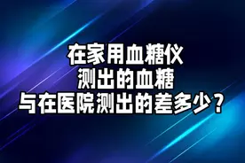 血糖仪测出的血糖准吗？与医院测出的血糖差多少属正常？视频封面