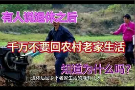 退休后有人不愿意回农村老家生活？是有道理的！知道为什么吗？视频封面
