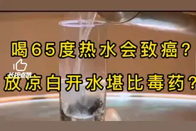 喝65度热水会致癌？放凉白开水堪比毒药？视频封面