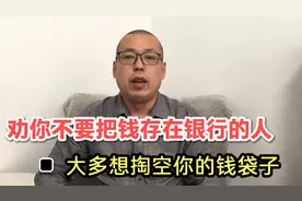 劝你不要把钱存在银行，跑不赢通货膨胀的人，大多想掏空你的钱袋视频封面