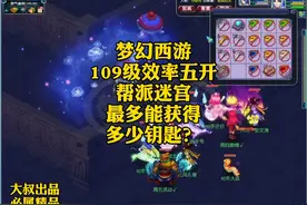 梦幻西游109效率五开帮派迷宫最多可以获得多少钥匙？