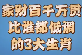 家里财富百千万贯，比谁都低调的3大生肖，其实却是隐形的富豪视频封面