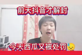 被抖音处罚了十天刚解封，今天西瓜又被处罚，我是反面教材