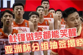 亚洲杯分组抽签揭晓！中国男篮抽到上上签，杜锋做梦都能笑醒视频封面