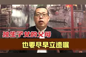 独生子女的父母，也要尽早立遗嘱，不然儿女继承时可能会遇到麻烦视频封面