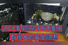 请告诉您的家人和朋友，在厨房这6件事不要做，有很大的安全隐患视频封面