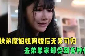 扶弟魔姐姐离婚后无家可归，去弟弟家却被侮辱，结局就是咎由自取视频封面