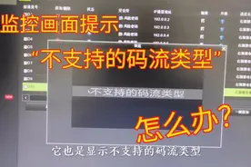监控画面提示“不支持的码流类型”怎么办？这样来设置马上搞定！视频封面