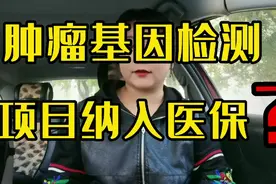 关于将肿瘤基因检测项目纳入医保 这对我们老百姓来说是绝对好事