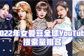 2022年女爱豆全球YouTube搜索量排名，blackink全员前五！视频封面