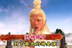 封神榜中封了最大的神是谁，不是五岳之首，更不是紫薇大帝伯邑考视频封面